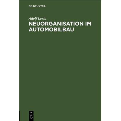 Neuorganisation im Automobilbau, Gebundene Ausgabe von Adolf Levin, De Gruyter, 978-3-11-246381-9