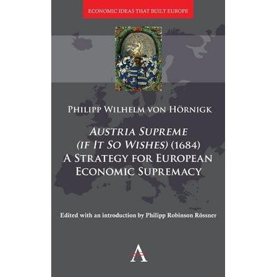 Austria Supreme (if it so Wishes) (1684), Gebundene Ausgabe von Philipp Hörnigk, Ingram Publishers Services, 978-1-78308-820-1