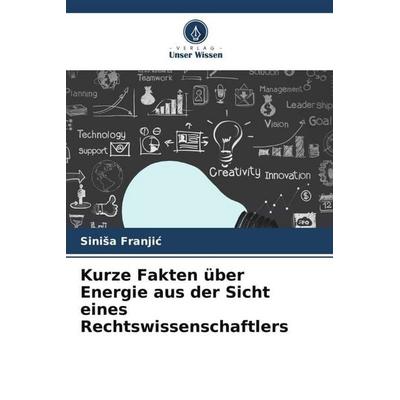 Kurze Fakten über Energie aus der Sicht eines Rechtswissenschaftlers, Taschenbuch von Sini¿a Franji¿, Verlag Unser Wissen, 978-620-4-79859-2