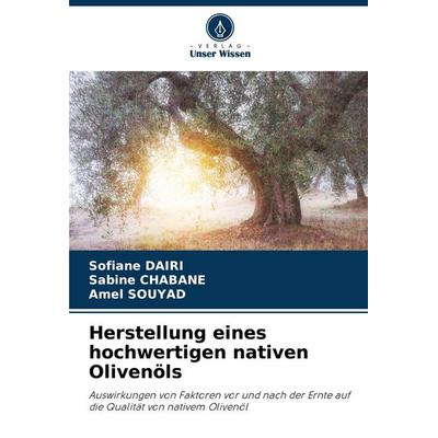 Herstellung eines hochwertigen nativen Olivenöls, Taschenbuch von Sofiane Dairi,Sabine Chabane,Amel Souyad, Verlag Unser Wissen, 978-620-8-73823-5
