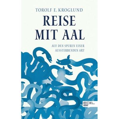 Reise mit Aal, Gebundene Ausgabe von Torolf Kroglund, Edel Books - ein Verlag der Edel Verlagsgruppe, 978-3-8419-0681-6