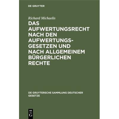 Das Aufwertungsrecht nach den Aufwertungsgesetzen und nach allgemeinem bürgerlichen Rechte, Gebundene Ausgabe von Richard Michaelis, De Gruyter,