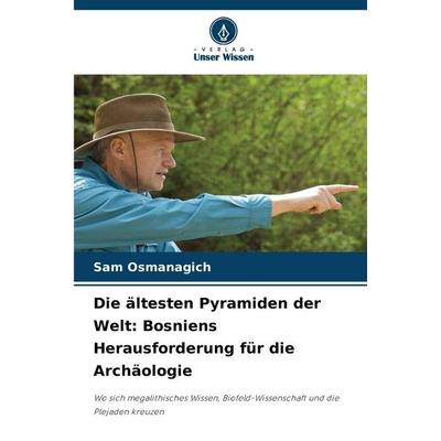 Die ältesten Pyramiden der Welt: Bosniens Herausforderung für die Archäologie, Taschenbuch von Sam Osmanagich, Verlag Unser Wissen, 978-620-8-85079-1