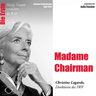 Die Erste - Madame Chairman (Christine Lagarde, Direktorin des IWF) - Barbara Sichtermann,Ingo Rose, Audio, 9783956161537