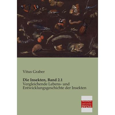 Die Insekten, Band 2.1, Taschenbuch von Vitus Graber, Bremen University Press, 978-3-95562-082-0