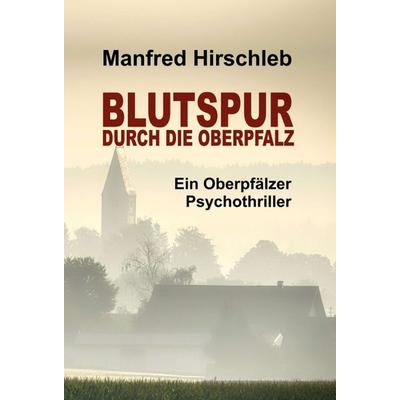 Blutspur durch die Oberpfalz, Gebundene Ausgabe von Manfred Hirschleb, Tredition, 978-3-7497-9351-8