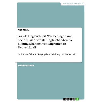 Soziale Ungleichheit. Wie bedingen und beeinflussen soziale Ungleichheiten die Bildungschancen von Migranten in Deutschland?, Taschenbuch von Neema