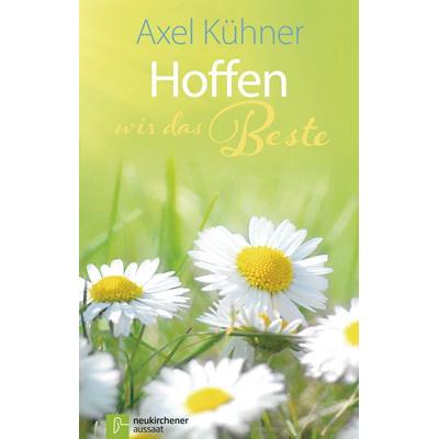 Hoffen wir das Beste, Gebundene Ausgabe von Axel Kühner, Neukirchener Verlagsgesellschaft, 978-3-7615-6315-1