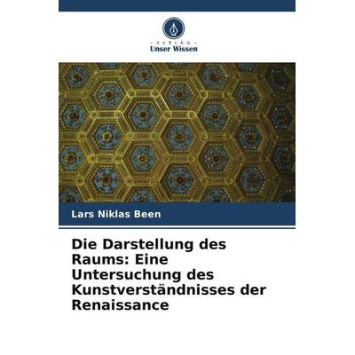 Die Darstellung des Raums: Eine Untersuchung des Kunstverständnisses der Renaissance, Taschenbuch von Lars Niklas Been, Verlag Unser Wissen,