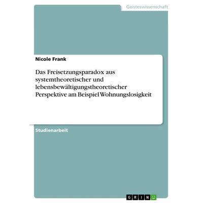 Das Freisetzungsparadox aus systemtheoretischer und lebensbewältigungstheoretischer Perspektive am Beispiel Wohnungslosigkeit, Taschenbuch von Nicole