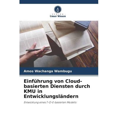 Einführung von Cloud-basierten Diensten durch KMU in Entwicklungsländern, Taschenbuch von Amos Wachanga Wambugu, Verlag Unser Wissen,