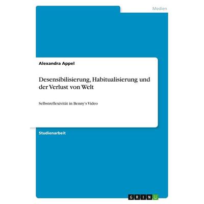 Desensibilisierung, Habitualisierung und der Verlust von Welt, Taschenbuch von Alexandra Appel, GRIN, 978-3-640-22716-7