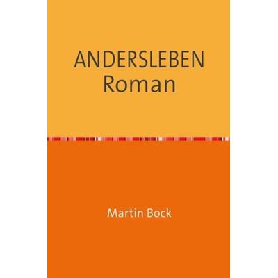 Andersleben Roman, Taschenbuch von Martin Bock, Epubli, 978-3-8442-3738-2