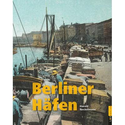 Berliner Häfen, Gebundene Ausgabe von Harald Neckelmann, L + H Verlag Berlin Thies Schröder e.K., 978-3-939629-69-6