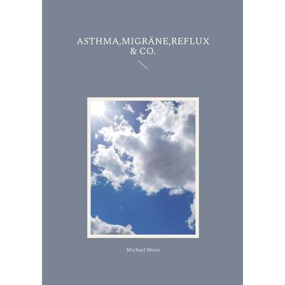 Asthma,Migräne,Reflux & Co., Taschenbuch von Michael Moos, BoD – Books on Demand, 978-3-695-74960-7