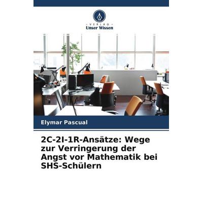 2C-2I-1R-Ansätze: Wege zur Verringerung der Angst vor Mathematik bei SHS-Schülern, Taschenbuch von Elymar Pascual, Verlag Unser Wissen,