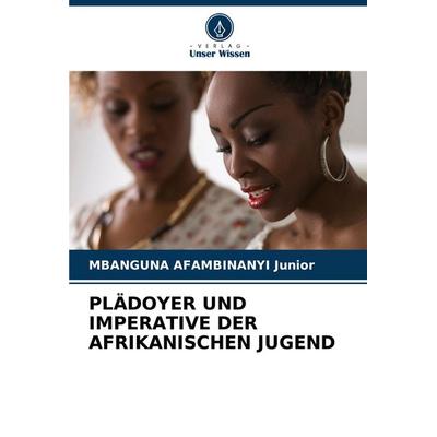 Plädoyer und Imperative der Afrikanischen Jugend, Taschenbuch von Mbanguna Afambinanyi Junior, Verlag Unser Wissen, 978-620-7-42948-6