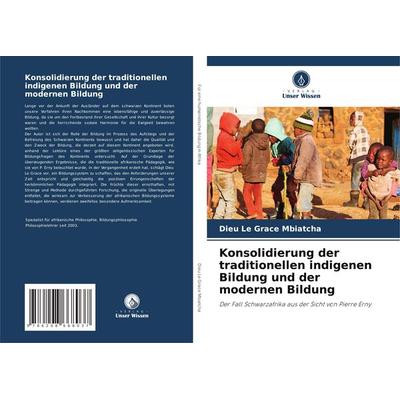 Konsolidierung der traditionellen indigenen Bildung und der modernen Bildung, Taschenbuch von Dieu Le Grace Mbiatcha, Verlag Unser Wissen,