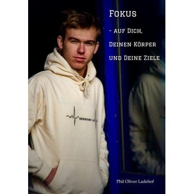 Fokus - auf Dich, Deinen Körper und Deine Ziele, Gebundene Ausgabe von Phil Oliver Ladehof, Tredition, 978-3-347-63635-4