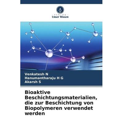 Bioaktive Beschichtungsmaterialien, die zur Beschichtung von Biopolymeren verwendet werden, Taschenbuch von Venkatesh N.,Hanumantharaju H. G.,Akarsh
