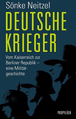 Sönke Neitzel - Deutsche Krieger: Vom Kaiserreich zur Berliner Republik - eine Militärgeschichte - Preis vom 09.10.2026 07:28:09 h