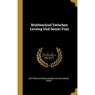 Briefwechsel Zwischen Lessing Und Seiner Frau, Gebundene Ausgabe von Gotthold Ephraim Lessing,Eva Catharina Konig, Creative Media Partners, LLC,