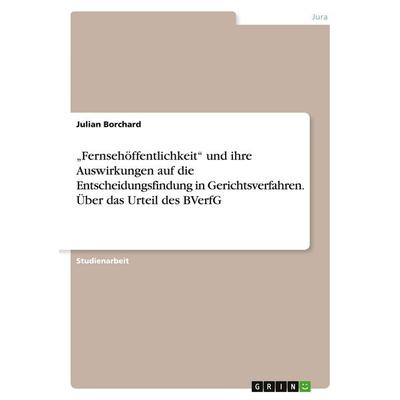 'Fernsehöffentlichkeit' und ihre Auswirkungen auf die Entscheidungsfindung in Gerichtsverfahren. Über das Urteil des BVerfG, Taschenbuch von Julian