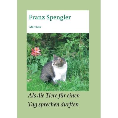 Als die Tiere für einen Tag sprechen durften, Taschenbuch von Franz Spengler, Tredition, 978-3-347-19681-0