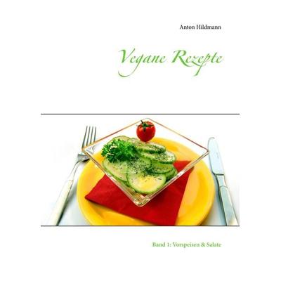 Vegane Rezepte, Taschenbuch von Anton Hildmann, BoD – Books on Demand, 978-3-7431-3766-0