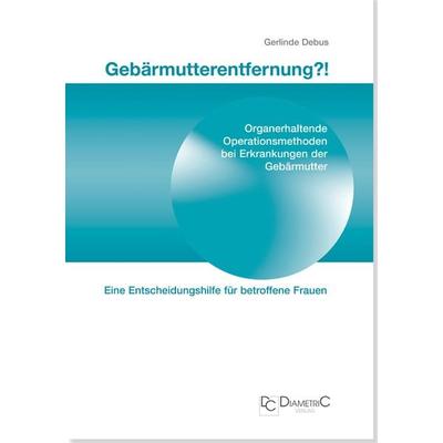 Gebärmutterentfernung!? Organerhaltende Operationsmethoden bei Erkrankungen der Gebärmutter, Taschenbuch von Gerlinde Debus, Diametric,