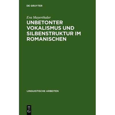 Unbetonter Vokalismus und Silbenstruktur im Romanischen, Gebundene Ausgabe von Eva Mayerthaler, De Gruyter, 978-3-484-30123-8
