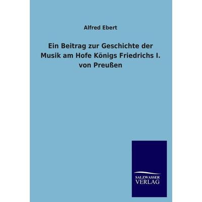 Ein Beitrag zur Geschichte der Musik am Hofe Königs Friedrichs I. von Preußen -