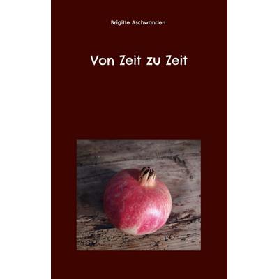 Von Zeit zu Zeit, Taschenbuch von Brigitte Aschwanden, BoD – Books on Demand, 978-3-7347-7724-0