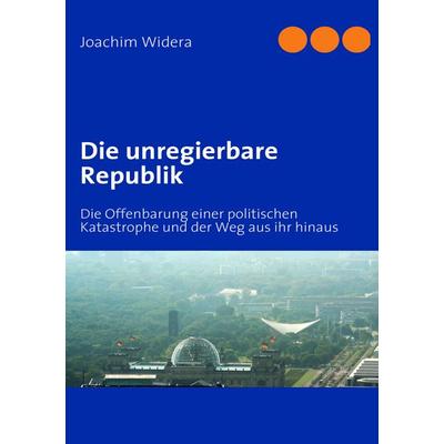Die unregierbare Republik, Taschenbuch von Joachim Widera, BoD – Books on Demand, 978-3-8370-2607-8
