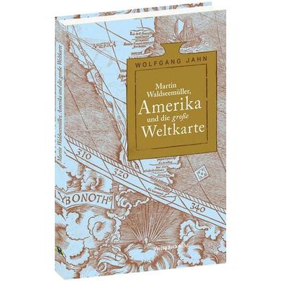 Martin Waldseemüller, Amerika und die große Weltkarte, Gebundene Ausgabe von Wolfgang Jahn, Verlag Rockstuhl, 978-3-95966-751-7