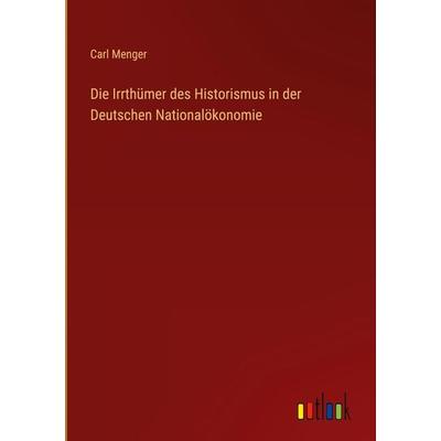 Die Irrthümer des Historismus in der Deutschen Nationalökonomie, Gebundene Ausgabe von Carl Menger, Outlook, 978-3-368-42219-6