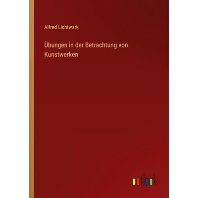 Übungen in der Betrachtung von Kunstwerken, Taschenbuch von Alfred Lichtwark, Outlook, 978-3-368-23264-1