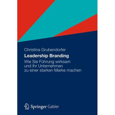 Leadership Branding, Gebundene Ausgabe von Christina Grubendorfer, Betriebswirtschaftlicher Verlag Gabler, 978-3-8349-2986-0