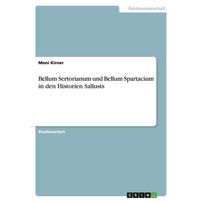 Bellum Sertorianum und Bellum Spartacium in den Historien Sallusts, Taschenbuch von Moni Kirner, GRIN, 978-3-638-72949-9