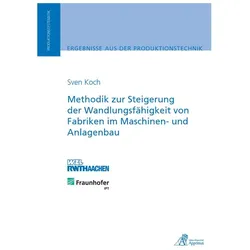 Methodik zur Steigerung der Wandlungsfähigkeit von Fabriken im Maschinen- und Anlagenbau, Fachbücher von Sven Koch