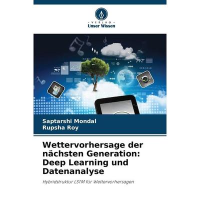 Wettervorhersage der nächsten Generation: Deep Learning und Datenanalyse, Taschenbuch von Saptarshi Mondal,Rupsha Roy, Verlag Unser Wissen,