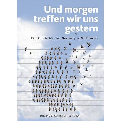 Und morgen treffen wir uns gestern – Eine Geschichte über Demenz, die Mut macht, Gebundene Ausgabe von Carsten Lekutat, Becker Joest Volk Verlag,