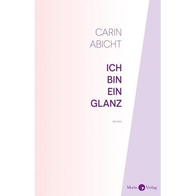 Ich bin ein Glanz, Taschenbuch von Carin Abicht, Morio, 978-3-949749-27-8