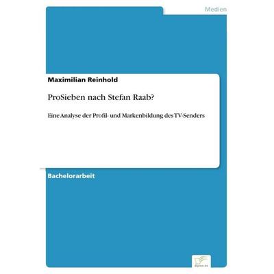 ProSieben nach Stefan Raab?, Taschenbuch von Maximilian Reinhold, Diplom.de, 978-3-96116-517-9