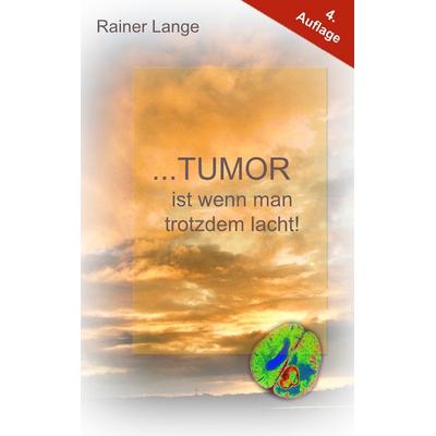 Tumor ist wenn man trotzdem lacht!, Taschenbuch von Rainer Lange, BoD – Books on Demand, 978-3-7386-4485-2