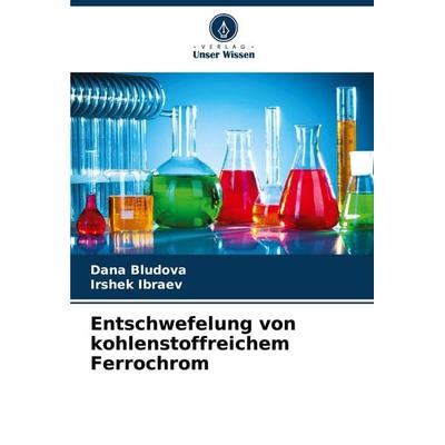 Entschwefelung von kohlenstoffreichem Ferrochrom, Taschenbuch von Dana Bludova,Irshek Ibraev, Verlag Unser Wissen, 978-620-7-33314-1