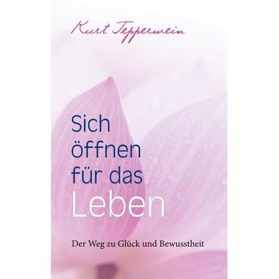 Sich öffnen für das Leben, Taschenbuch von Kurt Tepperwein, BoD – Books on Demand, 978-3-7460-9329-1