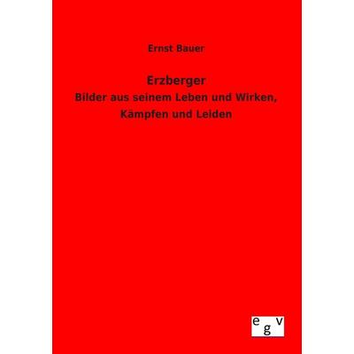 Erzberger, Taschenbuch von Ernst Bauer, Europäischer Geschichtsverlag, 978-3-86382-832-5