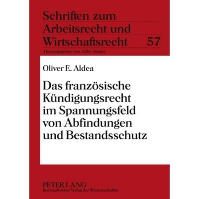 Das franzoesische Kuendigungsrecht im Spannungsfeld von Abfindungen und Bestandsschutz, Gebundene Ausgabe von Oliver Aldea, Peter Lang GmbH,