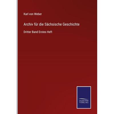 Archiv für die Sächsische Geschichte, Gebundene Ausgabe von Karl Weber, BoD - Books on Demand, 978-3-7525-9593-2